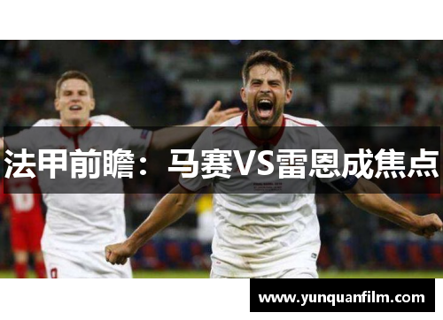 法甲前瞻：马赛VS雷恩成焦点